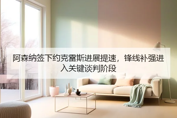 阿森纳签下约克雷斯进展提速，锋线补强进入关键谈判阶段